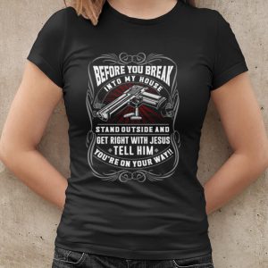 Original Before You Break Into My House Stand Outside And Get Right With Jesus shirt 1
