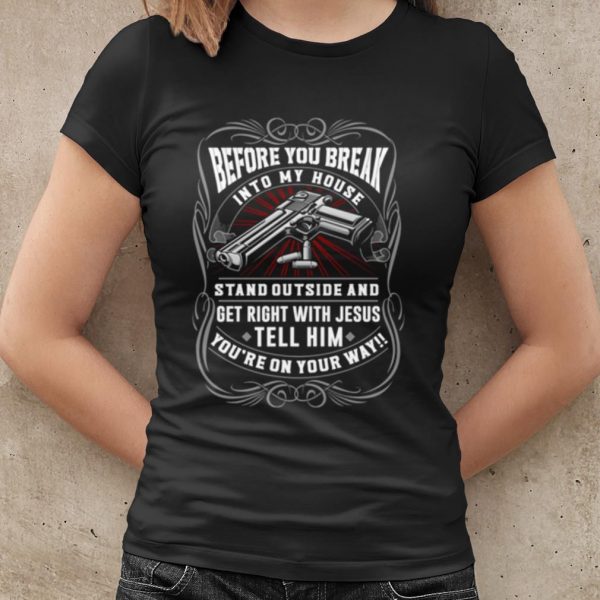 Original Before You Break Into My House Stand Outside And Get Right With Jesus shirt