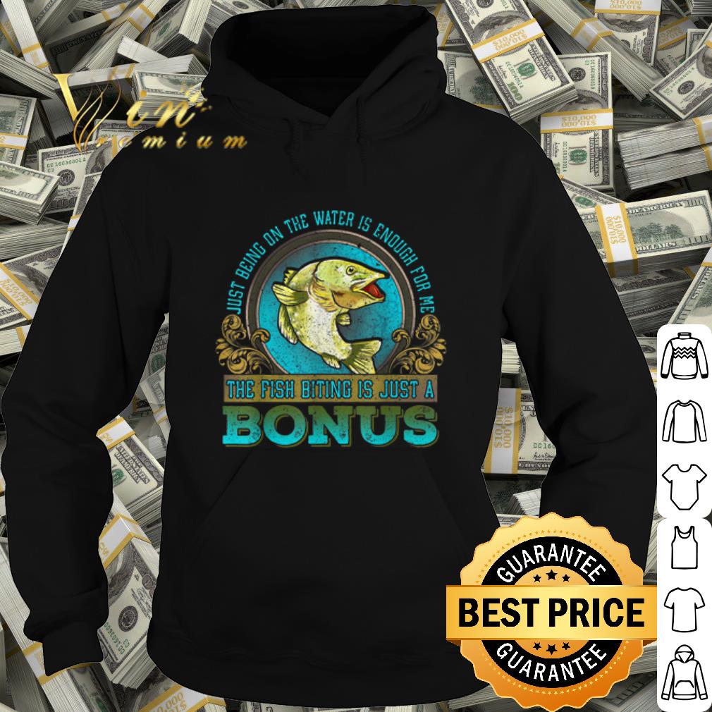 57f8776d cool just being on the water is enough for me the fush biting is just a bonus shirt 4 - Cool Just Being On The Water Is Enough For Me The Fush Biting Is Just A Bonus shirt