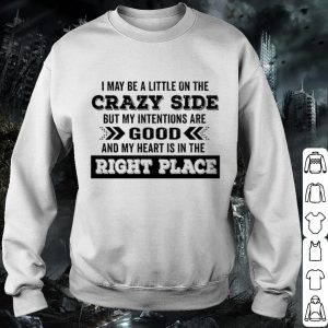 Pretty I May Be A Little On The Crazy Side But My Intentions Are Good shirt 2