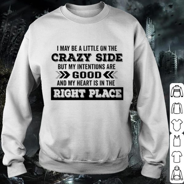 Pretty I May Be A Little On The Crazy Side But My Intentions Are Good shirt
