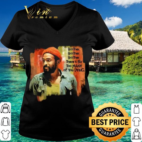 Original Marvin Gaye Brother There's Far Too Many Of You Dying shirt