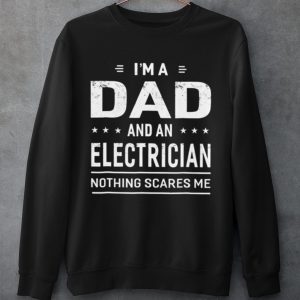 Original I'm A Dad And An Electrician Nothing Scares Me shirt 2