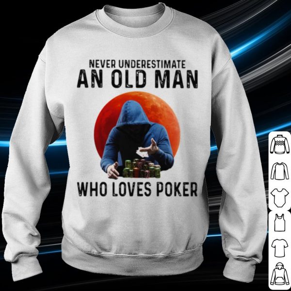 Never Underestimate An Old Man Who Loves Poker shirt