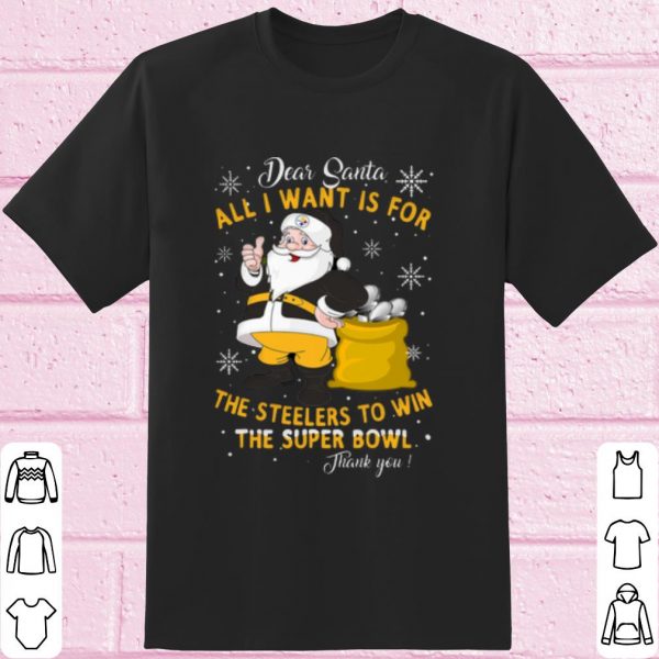 Original Dear Santa All I want is for the Steelers to win the super bowl shirt