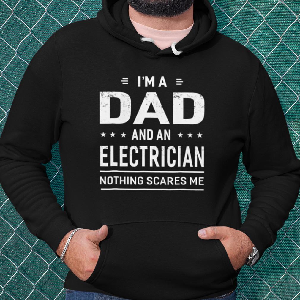 5e9006f0 original i m a dad and an electrician nothing scares me shirt 4 - Original I'm A Dad And An Electrician Nothing Scares Me shirt