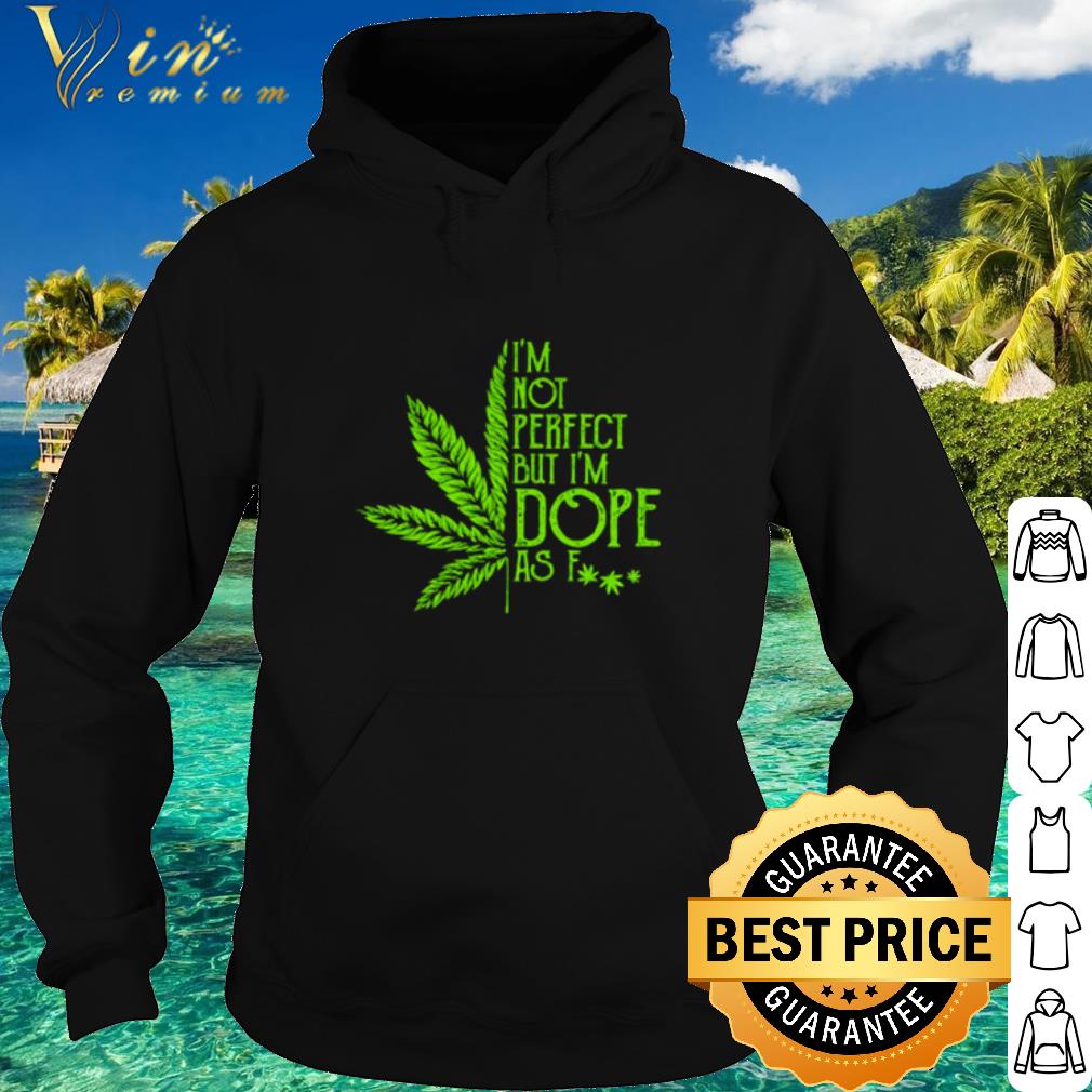 Top Cannabis Weed I'm not perfect but I'm dope as fuck shirt 6026168f top cannabis weed i m not perfect but i m dope as fuck shirt 4 - Top Cannabis Weed I'm not perfect but I'm dope as fuck shirt
