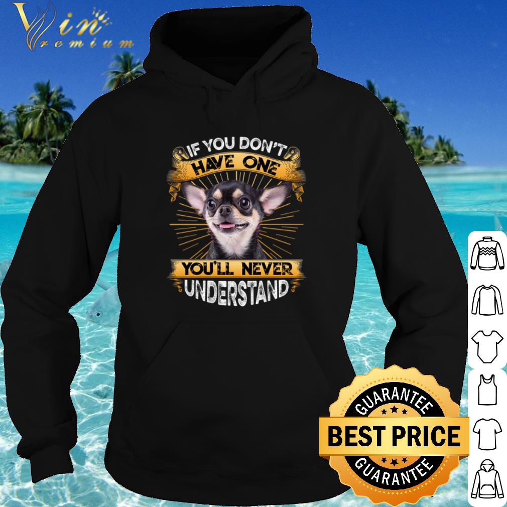 605fc6ac original chihuahua if you don t have one you ll never understand shirt 4 - Original Chihuahua If You Don't Have One You'll Never Understand shirt