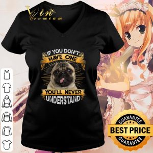 Cool Pug If You Don't Have One You'll Never Understand shirt 2