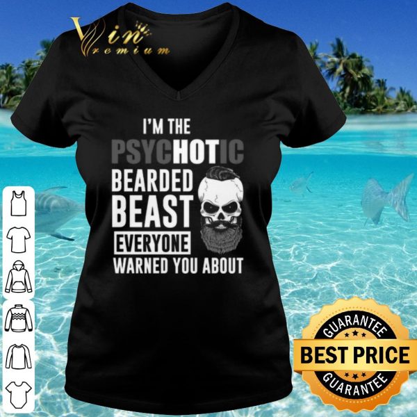 Original I'm the Psychotic bearded beast everyone warned you about shirt