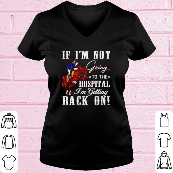 Top Horse If I'm Not Going To The Hospital I'm Getting Back On shirt