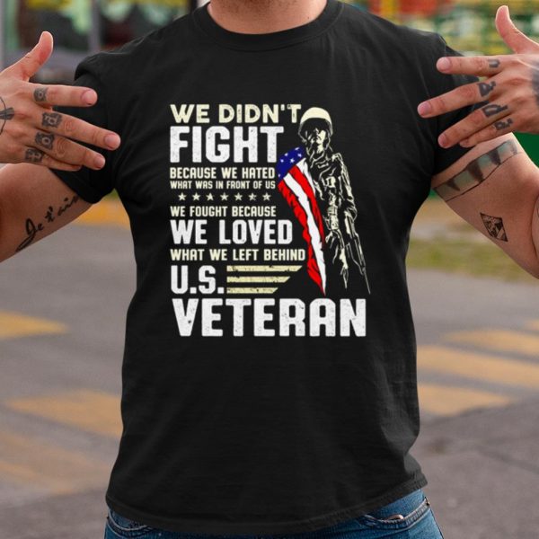 Original We Didn't Fight Because We Hated What Was In Front Of Us Us Veteran shirt