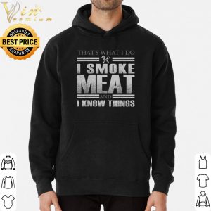 Top That's What I Do I Smoke Meat And I Know Things shirt 2