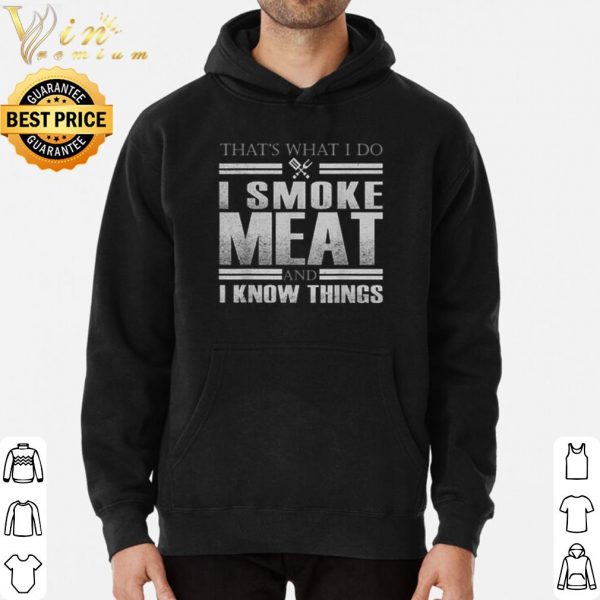 Top That's What I Do I Smoke Meat And I Know Things shirt