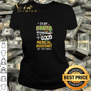 Cool Dear Santa I Really Did Try To Be A Good Medical Assistant But This Mouth shirt 1