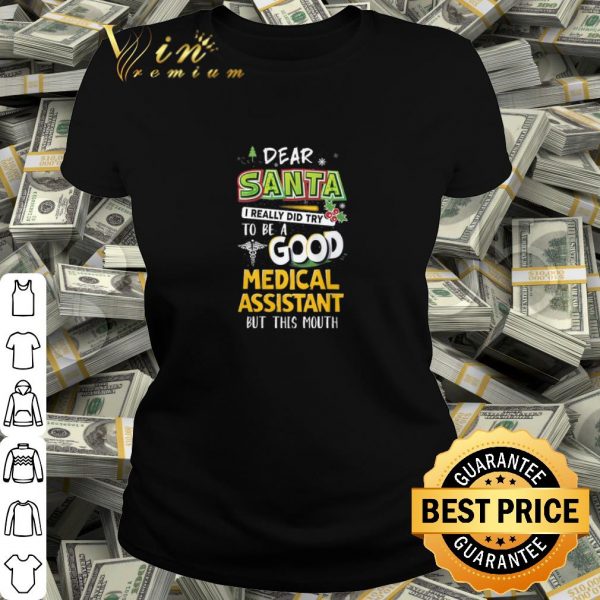 Cool Dear Santa I Really Did Try To Be A Good Medical Assistant But This Mouth shirt