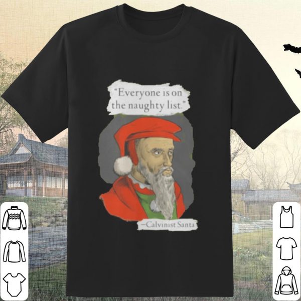 Pretty Calvinist Santa everyone is on the naughty list shirt