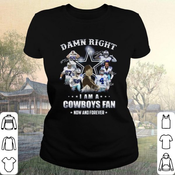 Pretty Damn Right I am a Cowboys fan Now and forever Signature shirt