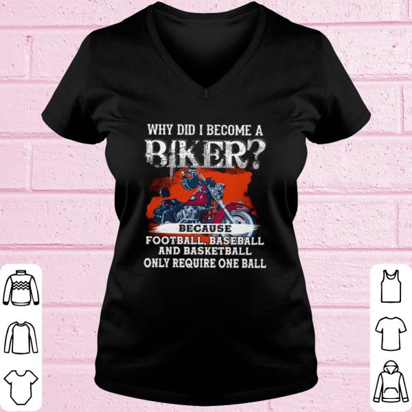 Top Why Did I Become A Biker Because Football Baseball And Basketball shirt