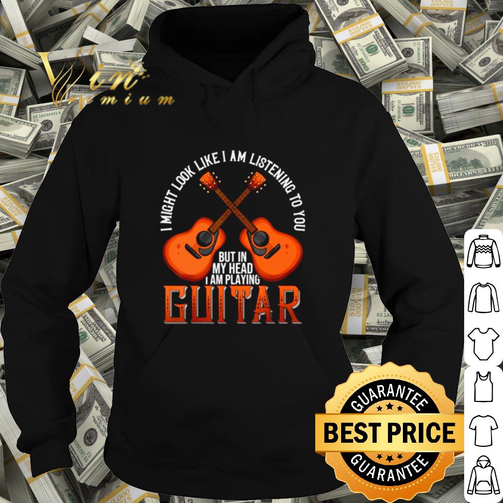 Cool I might look like I am listening to you but in my head I am playing Guitar shirt 6c22e125 cool i might look like i am listening to you but in my head i am playing guitar shirt 4 - Cool I might look like I am listening to you but in my head I am playing Guitar shirt