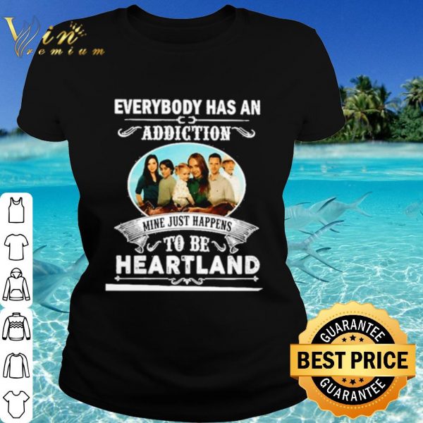 Original Everybody has an addiction mine just happens to be heartland shirt