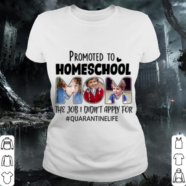 Pretty Promoted To Homeschool Mom The Job I Didnt Apply For Quarantinelife shirt