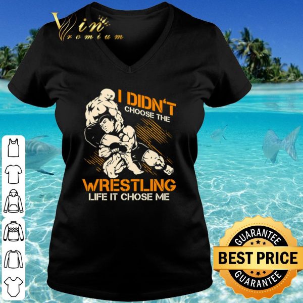 Top I Didn't Choose The Wrestling Life It Chose Me shirt