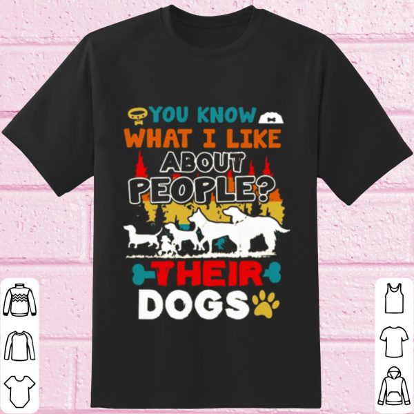 Top You know what I like about people their dogs shirt