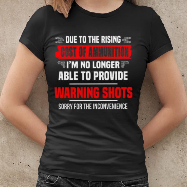 Original Due To The Rising Cost Of Ammunition I'm No Longer Able To Provide shirt