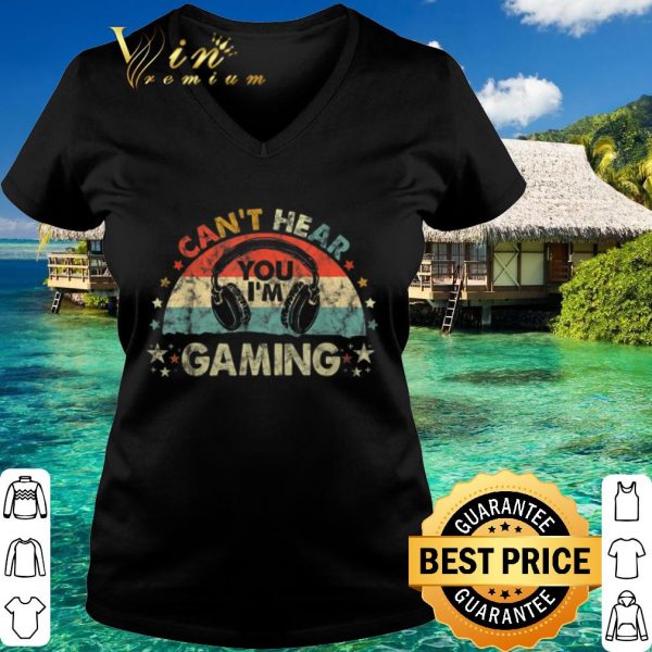 Original Can't Hear You I'm Gaming Vintage shirt