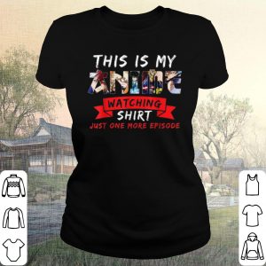 Pretty This Is My Anime Watching Shirt Just One More Eposode shirt 1