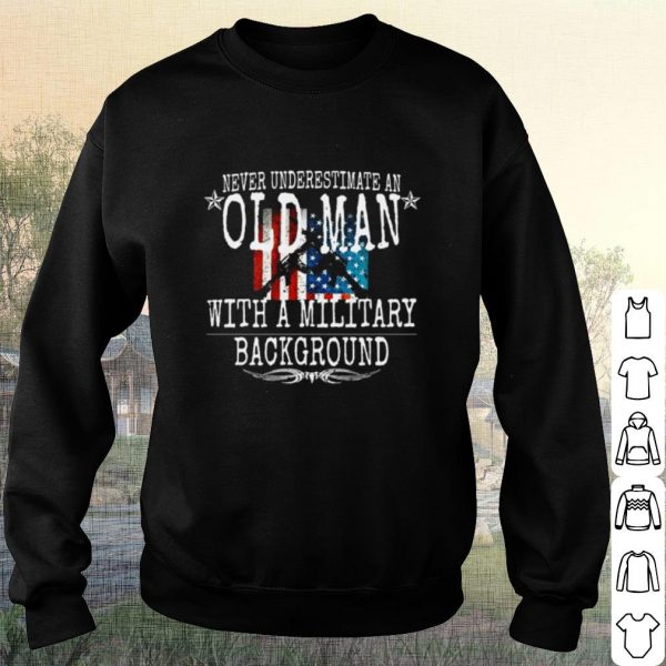 Pretty Never Underestimate An Old Man With A Military Background shirt