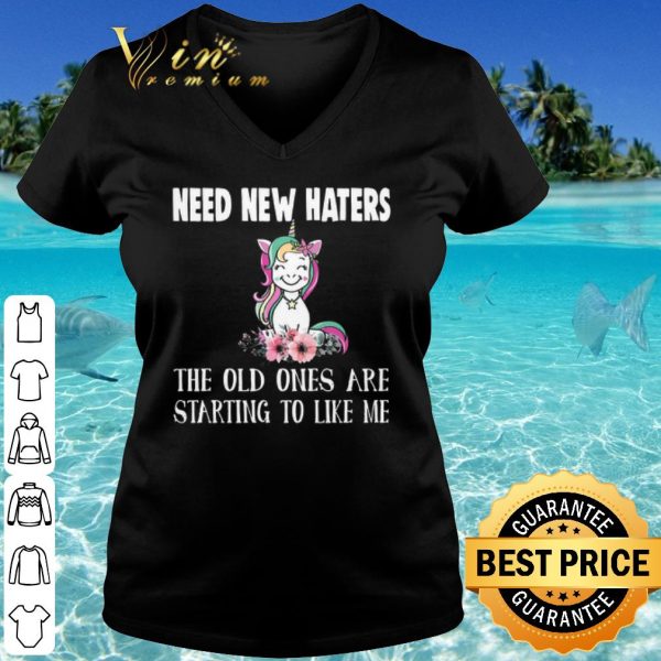 Original Unicorn Need New Haters The old ones are starting to like me shirt