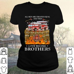 Cool All Men Are Created Equal And Then A Few Become Brothers shirt 1
