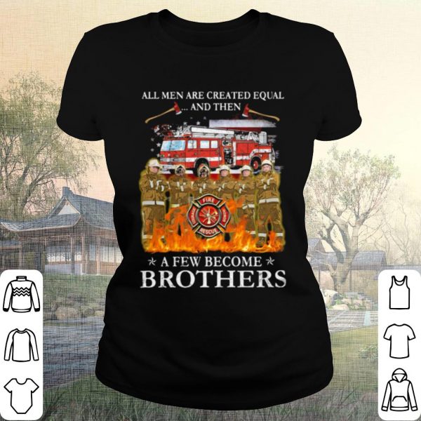 Cool All Men Are Created Equal And Then A Few Become Brothers shirt