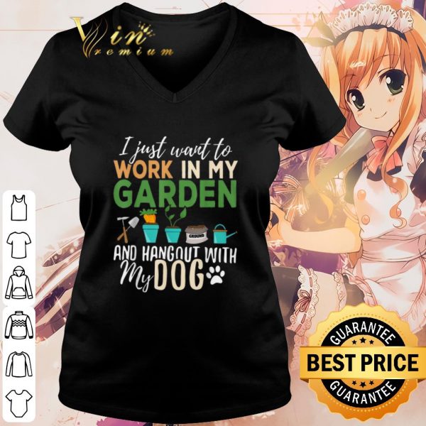 Cool I just want to work in my garden and hangout with my dog shirt