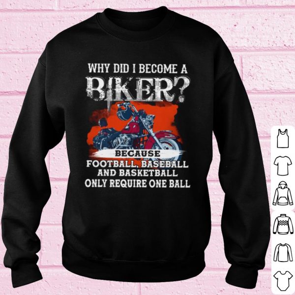 Top Why Did I Become A Biker Because Football Baseball And Basketball shirt