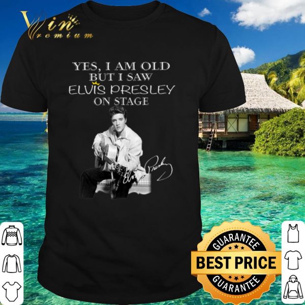 Pretty Yes I Am Old But I Saw Elvis Presley On Stage Signature shirt