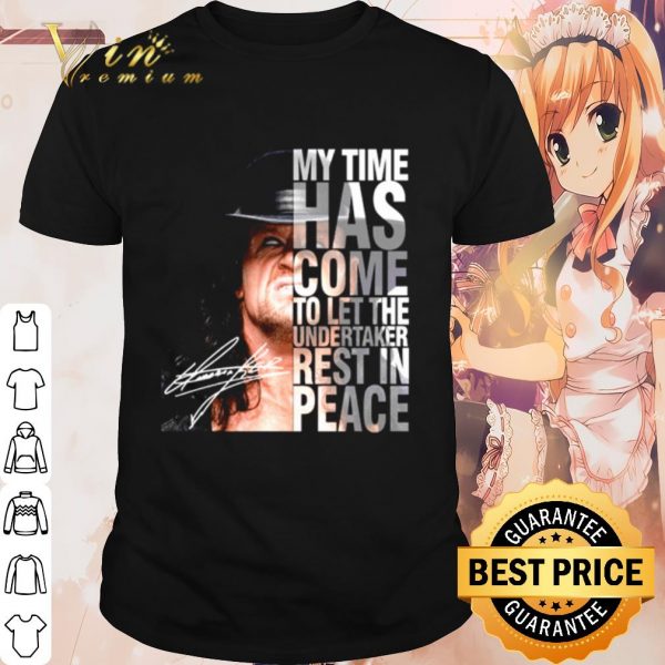 Cool My time has come to let The Undertaker rest in peace shirt