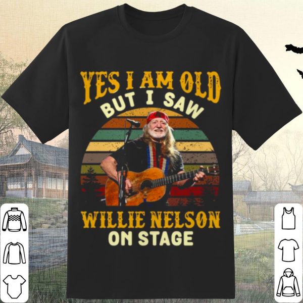 Pretty Yes I Am Old But I saw Willie Nelson On Stage Vintage Retro shirt