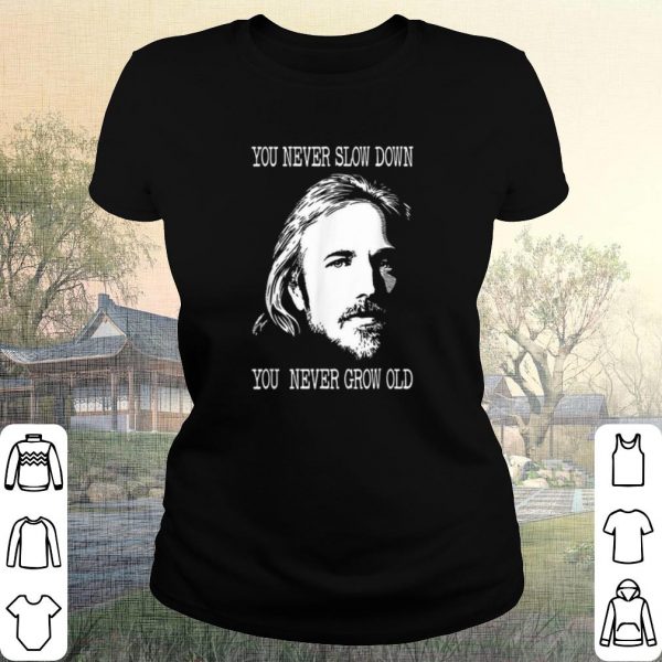 Cool Tom Petty you never slow down you never grow old shirt