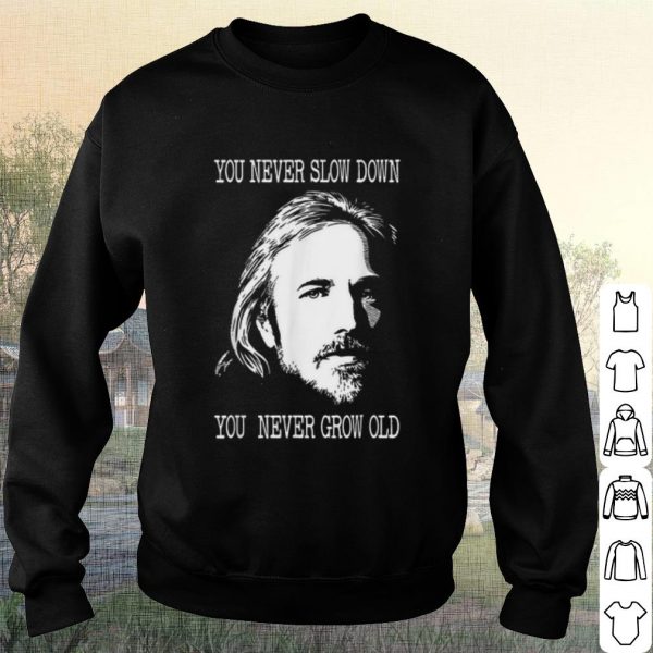 Cool Tom Petty you never slow down you never grow old shirt