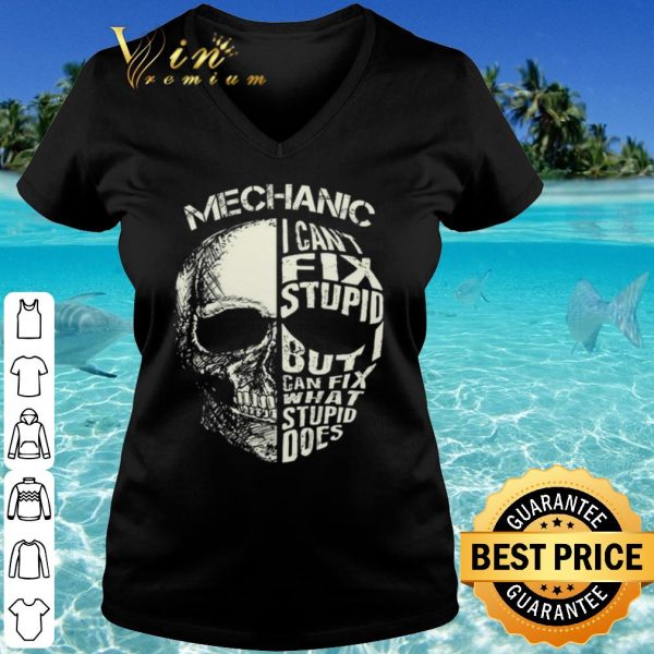 Original Mechanic I Cant Fix Stupid But Can Fix What Stupid Does shirt