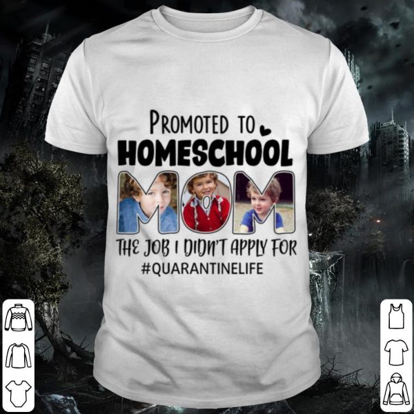 Pretty Promoted To Homeschool Mom The Job I Didnt Apply For Quarantinelife shirt