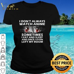 Top Anime Sometimes I Eat And Sleep And Once I Even Left My Room shirt 1