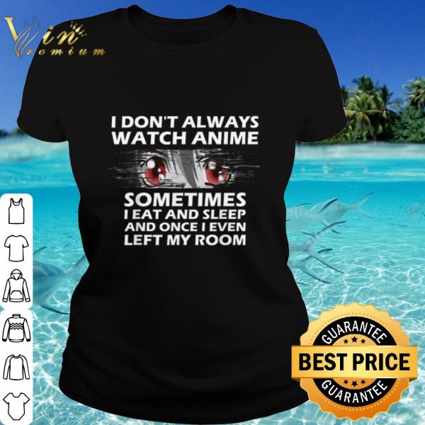 Top Anime Sometimes I Eat And Sleep And Once I Even Left My Room shirt