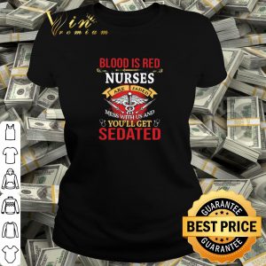 Pretty Blood Is Red Nurses Are Jaded Mess With Us And You’ll Get Sedated shirt 1