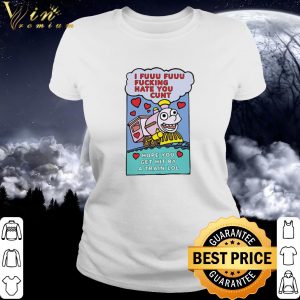 Cool I Fuuu Fuuu Fucking Hate You Cunt Hope You Get Hit By A Train Lol shirt 2