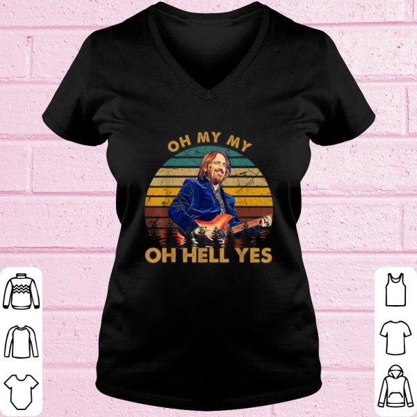 Original Tom Petty Oh My My Oh Hell Yes shirt