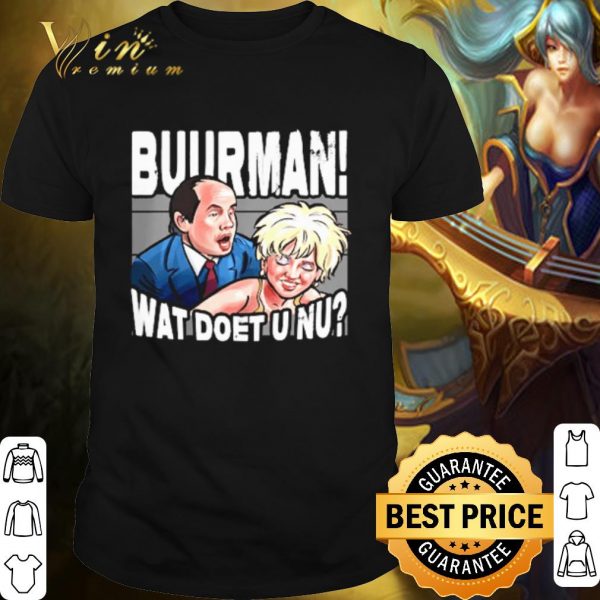 Pretty Buurman Wat Doet U Nu shirt